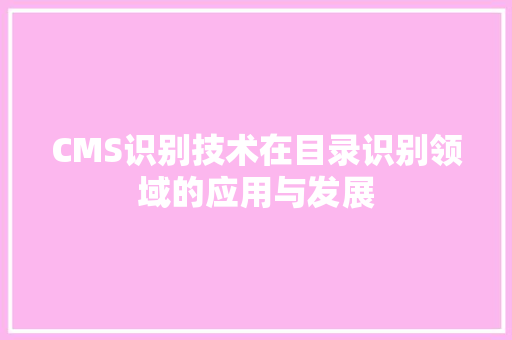 CMS识别技术在目录识别领域的应用与发展
