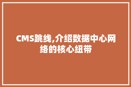 CMS跳线,介绍数据中心网络的核心纽带 搜狗优化