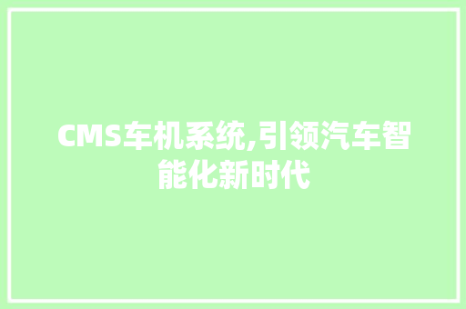 CMS车机系统,引领汽车智能化新时代