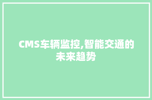 CMS车辆监控,智能交通的未来趋势