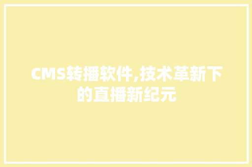 CMS转播软件,技术革新下的直播新纪元
