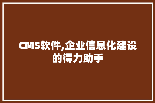 CMS软件,企业信息化建设的得力助手 头条优化