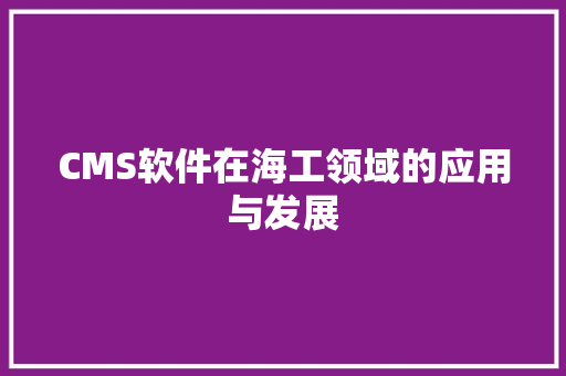 CMS软件在海工领域的应用与发展