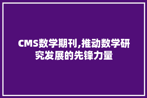 CMS数学期刊,推动数学研究发展的先锋力量