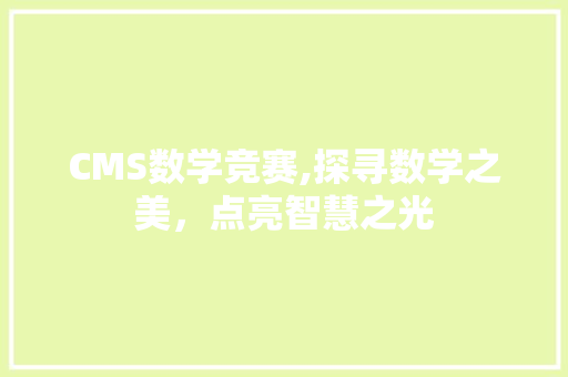 CMS数学竞赛,探寻数学之美，点亮智慧之光 网站开发