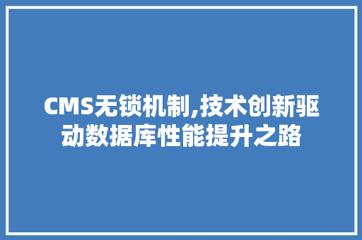 CMS无锁机制,技术创新驱动数据库性能提升之路