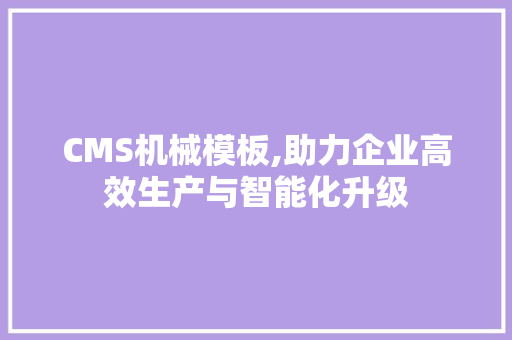 CMS机械模板,助力企业高效生产与智能化升级