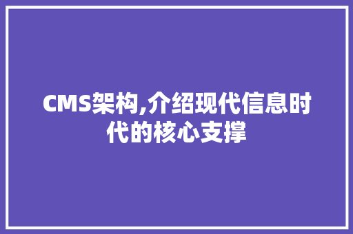 CMS架构,介绍现代信息时代的核心支撑