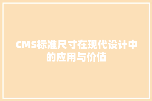 CMS标准尺寸在现代设计中的应用与价值 百度算法
