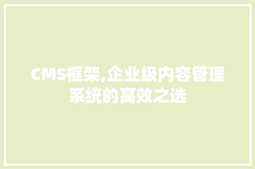 CMS框架,企业级内容管理系统的高效之选