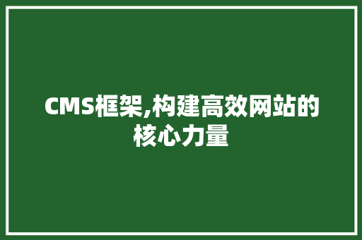 CMS框架,构建高效网站的核心力量