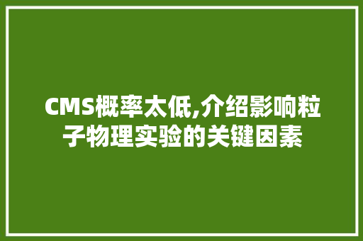 CMS概率太低,介绍影响粒子物理实验的关键因素