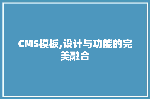 CMS模板,设计与功能的完美融合