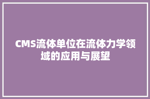 CMS流体单位在流体力学领域的应用与展望