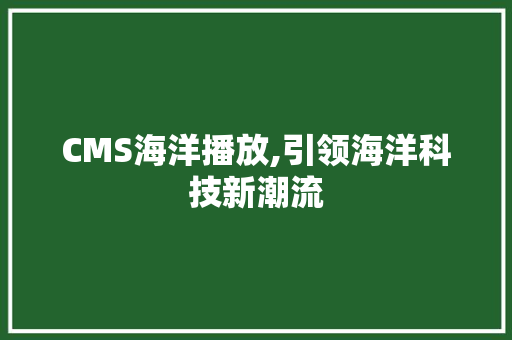 CMS海洋播放,引领海洋科技新潮流