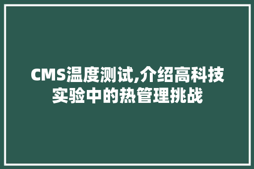 CMS温度测试,介绍高科技实验中的热管理挑战 网站优化