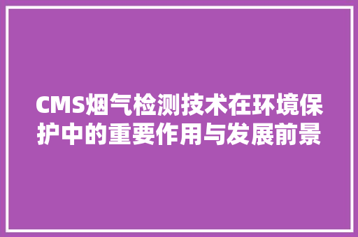 CMS烟气检测技术在环境保护中的重要作用与发展前景