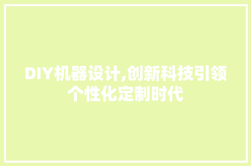 DIY机器设计,创新科技引领个性化定制时代
