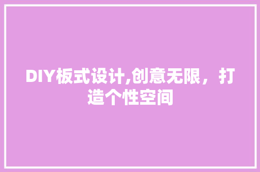 DIY板式设计,创意无限，打造个性空间