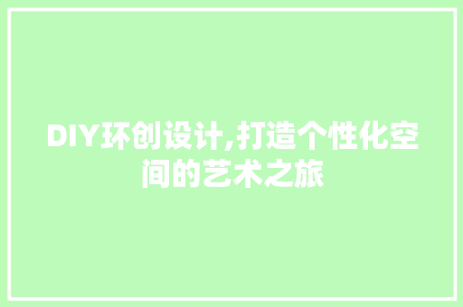 DIY环创设计,打造个性化空间的艺术之旅 AI技术学习