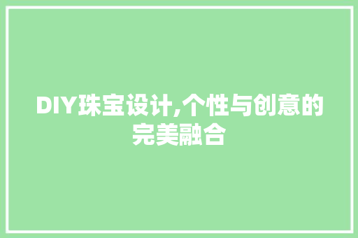 DIY珠宝设计,个性与创意的完美融合