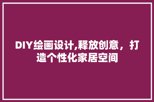 DIY绘画设计,释放创意，打造个性化家居空间 网站优化