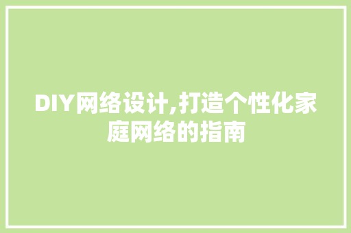 DIY网络设计,打造个性化家庭网络的指南