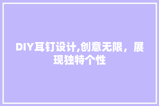 DIY耳钉设计,创意无限，展现独特个性 搜狗优化
