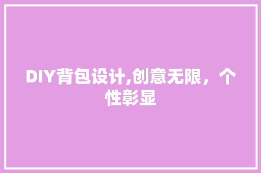 DIY背包设计,创意无限，个性彰显