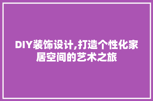 DIY装饰设计,打造个性化家居空间的艺术之旅