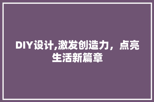 DIY设计,激发创造力，点亮生活新篇章