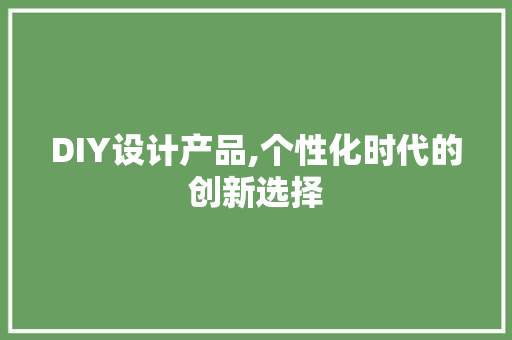 DIY设计产品,个性化时代的创新选择