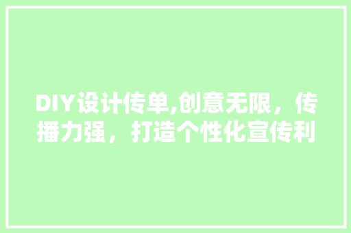DIY设计传单,创意无限，传播力强，打造个性化宣传利器