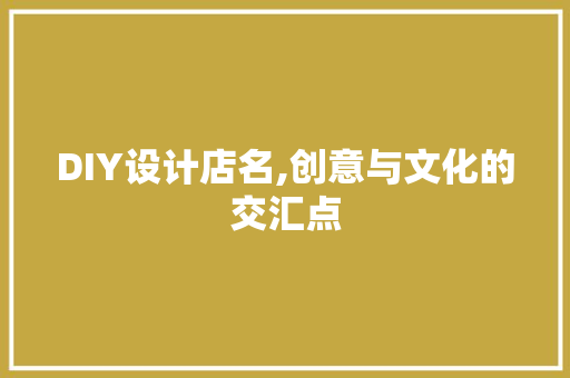 DIY设计店名,创意与文化的交汇点