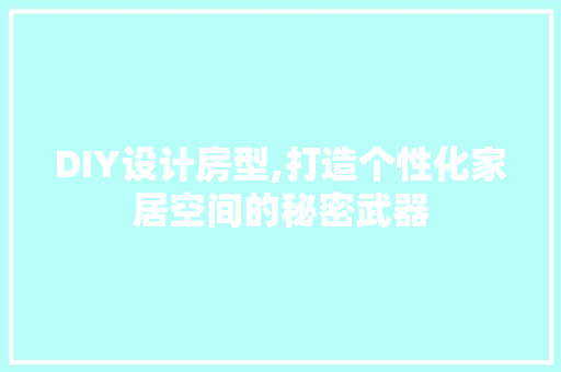DIY设计房型,打造个性化家居空间的秘密武器