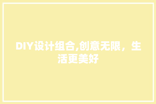 DIY设计组合,创意无限，生活更美好