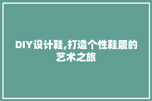 DIY设计鞋,打造个性鞋履的艺术之旅