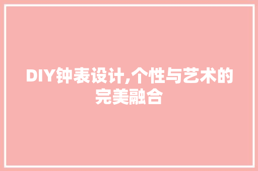 DIY钟表设计,个性与艺术的完美融合