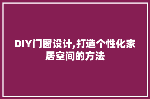 DIY门窗设计,打造个性化家居空间的方法
