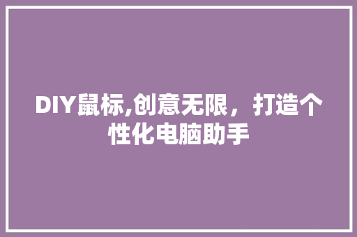 DIY鼠标,创意无限，打造个性化电脑助手