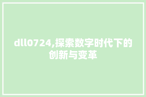 dll0724,探索数字时代下的创新与变革
