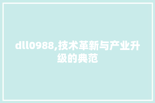 dll0988,技术革新与产业升级的典范 头条优化