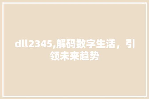 dll2345,解码数字生活，引领未来趋势