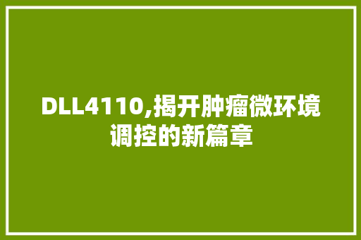 DLL4110,揭开肿瘤微环境调控的新篇章