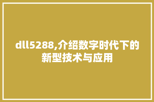 dll5288,介绍数字时代下的新型技术与应用 360搜优化