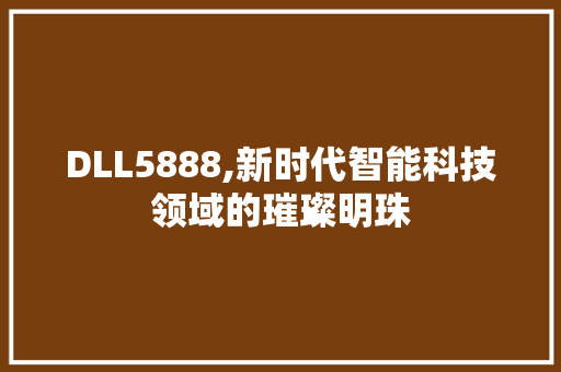 DLL5888,新时代智能科技领域的璀璨明珠