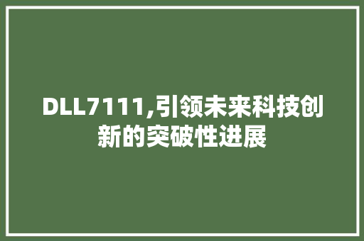 DLL7111,引领未来科技创新的突破性进展