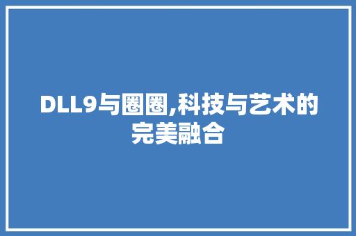 DLL9与圈圈,科技与艺术的完美融合