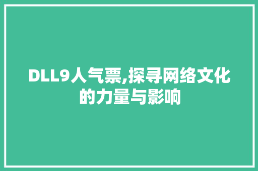 DLL9人气票,探寻网络文化的力量与影响