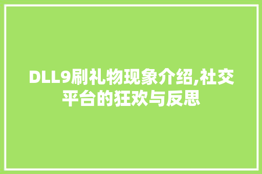 DLL9刷礼物现象介绍,社交平台的狂欢与反思
